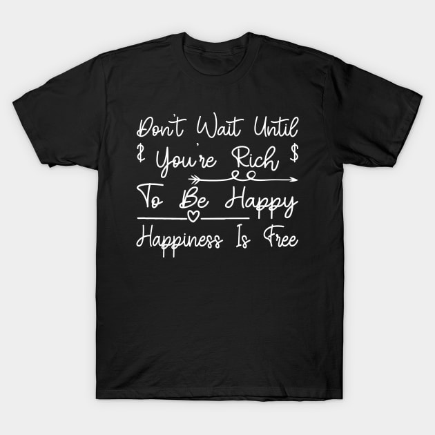 Don't Wait Until Your Rich, Motivational Quote T-Shirt by tman4life